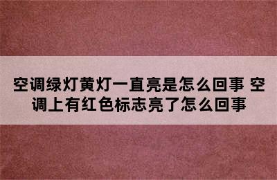 空调绿灯黄灯一直亮是怎么回事 空调上有红色标志亮了怎么回事